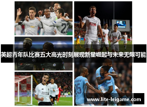 英超青年队比赛五大高光时刻展现新星崛起与未来无限可能