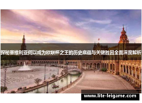 探秘塞维利亚何以成为欧联杯之王的历史底蕴与关键胜因全面深度解析