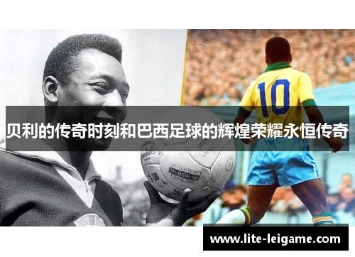 贝利的传奇时刻和巴西足球的辉煌荣耀永恒传奇