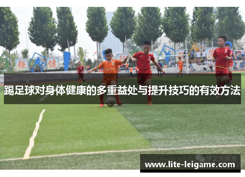 踢足球对身体健康的多重益处与提升技巧的有效方法 踢足球对身体健康的多重益处与提升技巧的有效方法