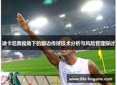 迪卡尼奥视角下的脚边传球技术分析与风险管理探讨 迪卡尼奥视角下的脚边传球技术分析与风险管理探讨