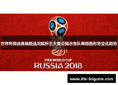 世界杯预选赛最新战况解析五大要点揭示各队晋级新形势变化趋势 世界杯预选赛最新战况解析五大要点揭示各队晋级新形势变化趋势
